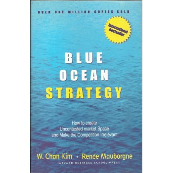 Blue Ocean Strategy: How to Create Uncontested Market Space and Make Competition Irrelevant by W. Chan Kim and Renee Mauborgne